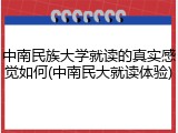 中南民族大学就读的真实感觉如何(中南民大就读体验)