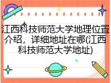 江西科技师范大学地理位置介绍，详细地址在哪(江西科技师范大学地址)