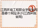 江西环境工程职业学院官网是哪个网址多少(江西环院官网)