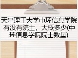 天津理工大学中环信息学院有没有院士，大概多少(中环信息学院院士数量)