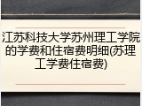 江苏科技大学苏州理工学院的学费和住宿费明细(苏理工学费住宿费)