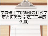 宁夏理工学院毕业是什么学历有何优势(宁夏理工学历优势)