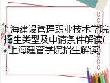 上海建设管理职业技术学院招生类型及申请条件解读(上海建管学院招生解读)
