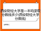 西安财经大学是一本吗录取分数线多少(西安财经大学分数线)