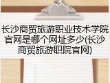 长沙商贸旅游职业技术学院官网是哪个网址多少(长沙商贸旅游职院官网)