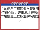 广东信息工程职业学院地理位置介绍，详细地址在哪(广东信息工程职业学院地址)