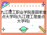 九江理工职业学院是国家重点大学吗(九江理工是重点大学吗)