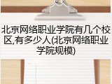 北京网络职业学院有几个校区,有多少人(北京网络职业学院规模)