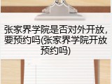 张家界学院是否对外开放，要预约吗(张家界学院开放预约吗)
