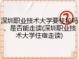 深圳职业技术大学要住校吗，是否能走读(深圳职业技术大学住宿走读)