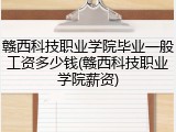 赣西科技职业学院毕业一般工资多少钱(赣西科技职业学院薪资)