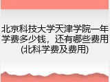 北京科技大学天津学院一年学费多少钱，还有哪些费用(北科学费及费用)