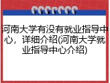 河南大学有没有就业指导中心，详细介绍(河南大学就业指导中心介绍)