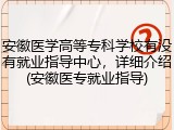 安徽医学高等专科学校有没有就业指导中心，详细介绍(安徽医专就业指导)