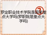 罗定职业技术学院是国家重点大学吗(罗职院是重点大学吗)