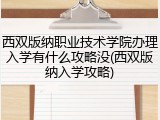 西双版纳职业技术学院办理入学有什么攻略没(西双版纳入学攻略)