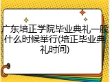 广东培正学院毕业典礼一般什么时候举行(培正毕业典礼时间)