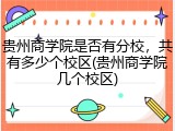 贵州商学院是否有分校，共有多少个校区(贵州商学院几个校区)