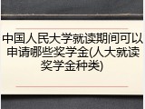 中国人民大学就读期间可以申请哪些奖学金(人大就读奖学金种类)