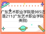 广东艺术职业学院是985还是211(广东艺术职业学院类别)
