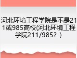 河北环境工程学院是不是211或985高校(河北环境工程学院211/985？)