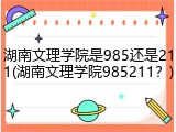 湖南文理学院是985还是211(湖南文理学院985211？)