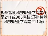 郑州智能科技职业学院是不是211或985高校(郑州智能科技职业学院是211吗)