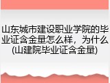山东城市建设职业学院的毕业证含金量怎么样，为什么(山建院毕业证含金量)