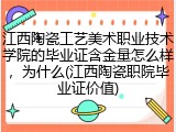 江西陶瓷工艺美术职业技术学院的毕业证含金量怎么样，为什么(江西陶瓷职院毕业证价值)