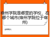 宿州学院是哪里的学校，在哪个城市(宿州学院位于宿州)