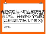 合肥信息技术职业学院是否有分校，共有多少个校区(合肥信息学院几个校区)