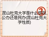 昆山杜克大学是什么级别，公办还是民办(昆山杜克大学性质)