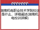 湖南机电职业技术学院校训是什么，详细阐述(湖南机电校训详解)