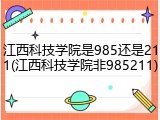 江西科技学院是985还是211(江西科技学院非985211)