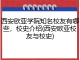 西安欧亚学院知名校友有哪些，校史介绍(西安欧亚校友与校史)