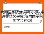 皖南医学院就读期间可以申请哪些奖学金(皖南医学院奖学金种类)
