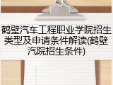 鹤壁汽车工程职业学院招生类型及申请条件解读(鹤壁汽院招生条件)