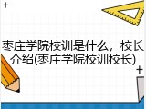 枣庄学院校训是什么，校长介绍(枣庄学院校训校长)