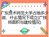 广东技术师范大学占地多少亩，什么情况下成立(广技师面积与建校情况)