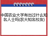 中国农业大学有出过什么知名人士吗(农大知名校友)