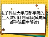 电子科技大学成都学院的招生人数和计划解读(成电成都学院招生解读)
