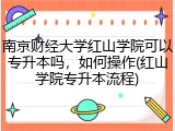 南京财经大学红山学院可以专升本吗，如何操作(红山学院专升本流程)