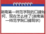湖南第一师范学院的口碑如何，现在怎么样了(湖南第一师范学院口碑现状)