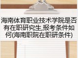 海南体育职业技术学院是否有在职研究生,报考条件如何(海南职院在职研条件)