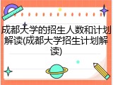 成都大学的招生人数和计划解读(成都大学招生计划解读)