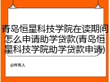 青岛恒星科技学院在读期间怎么申请助学贷款(青岛恒星科技学院助学贷款申请)
