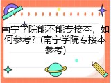 南宁学院能不能专接本，如何参考？(南宁学院专接本参考)