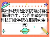 滨州科技职业学院有没有在职研究生，如何申请(滨州科技职业学院在职研究生申请)