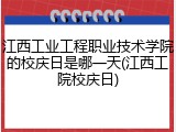 江西工业工程职业技术学院的校庆日是哪一天(江西工院校庆日)