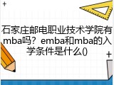 石家庄邮电职业技术学院有mba吗？emba和mba的入学条件是什么
